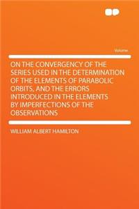 On the Convergency of the Series Used in the Determination of the Elements of Parabolic Orbits, and the Errors Introduced in the Elements by Imperfections of the Observations