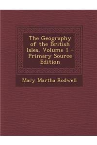 The Geography of the British Isles, Volume 1 - Primary Source Edition