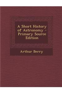 A Short History of Astronomy - Primary Source Edition