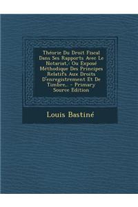 Theorie Du Droit Fiscal Dans Ses Rapports Avec Le Notariat,