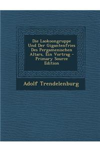 Die Laokoongruppe Und Der Gigantenfries Des Pergamenischen Altars, Ein Vortrag - Primary Source Edition