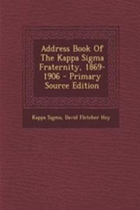 Address Book of the Kappa SIGMA Fraternity, 1869-1906 - Primary Source Edition