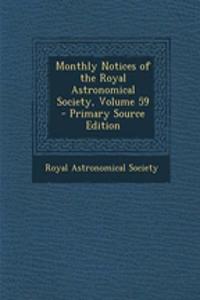Monthly Notices of the Royal Astronomical Society, Volume 59 - Primary Source Edition