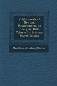 Vital Records of Newton, Massachusetts, to the Year 1850 Volume 3