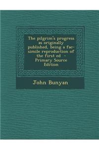 The Pilgrim's Progress as Originally Published, Being a Fac-Simile Reproduction of the First Ed