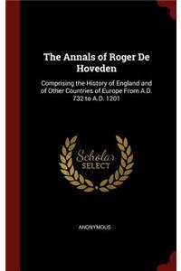 The Annals of Roger de Hoveden: Comprising the History of England and of Other Countries of Europe from A.D. 732 to A.D. 1201