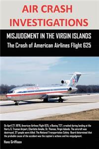 AIR CRASH INVESTIGATIONS, MISJUDGMENT IN THE VIRGIN ISLANDS The Crash of American Airlines Flight 625