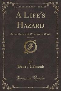 A Life's Hazard, Vol. 2 of 3: Or the Outlaw of Wentworth Waste (Classic Reprint)