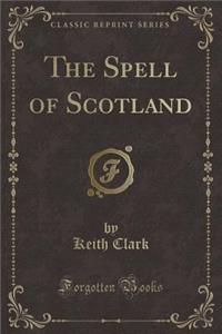 The Spell of Scotland (Classic Reprint)