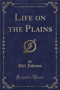 Life on the Plains (Classic Reprint)