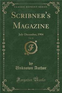 Scribner's Magazine, Vol. 36: July-December, 1904 (Classic Reprint)