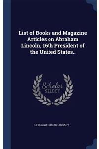 List of Books and Magazine Articles on Abraham Lincoln, 16th President of the United States..