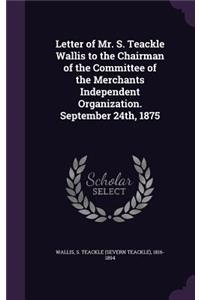 Letter of Mr. S. Teackle Wallis to the Chairman of the Committee of the Merchants Independent Organization. September 24th, 1875