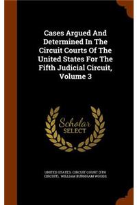Cases Argued and Determined in the Circuit Courts of the United States for the Fifth Judicial Circuit, Volume 3