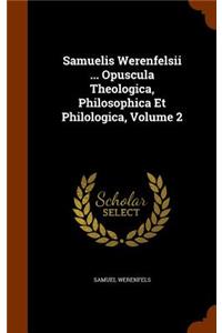 Samuelis Werenfelsii ... Opuscula Theologica, Philosophica Et Philologica, Volume 2