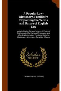 A Popular Law-Dictionary, Familiarly Explaining the Terms and Nature of English Law