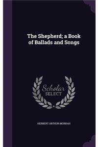 The Shepherd; a Book of Ballads and Songs