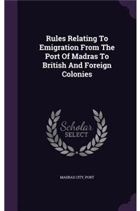 Rules Relating to Emigration from the Port of Madras to British and Foreign Colonies