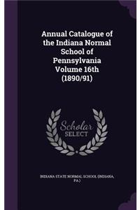 Annual Catalogue of the Indiana Normal School of Pennsylvania Volume 16th (1890/91)