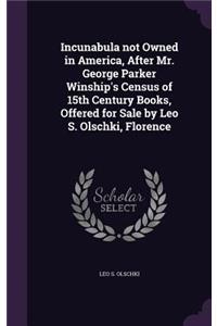 Incunabula not Owned in America, After Mr. George Parker Winship's Census of 15th Century Books, Offered for Sale by Leo S. Olschki, Florence