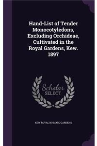 Hand-List of Tender Monocotyledons, Excluding Orchideae, Cultivated in the Royal Gardens, Kew. 1897