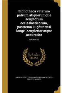 Bibliotheca Veterum Patrum Atiquorumque Scriptorum Ecclesiasticorum, Postrema Lugdunensi Longe Locupletior Atque Accuratior; Volumen 10