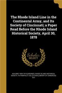 The Rhode Island Line in the Continental Army, and Its Society of Cincinnati; A Paper Read Before the Rhode Island Historical Society, April 30, 1878