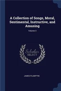 A Collection of Songs, Moral, Sentimental, Instructive, and Amusing; Volume 3