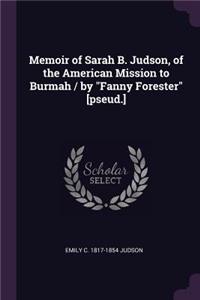 Memoir of Sarah B. Judson, of the American Mission to Burmah / by Fanny Forester [pseud.]