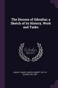 The Diocese of Gibraltar; a Sketch of its History, Work and Tasks