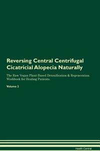 Reversing Central Centrifugal Cicatricial Alopecia Naturally the Raw Vegan Plant-Based Detoxification & Regeneration Workbook for Healing Patients. Volume 2