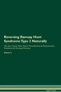 Reversing Ramsay Hunt Syndrome Type 2 Naturally The Raw Vegan Plant-Based Detoxification & Regeneration Workbook for Healing Patients. Volume 2