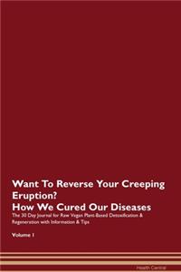 Want To Reverse Your Creeping Eruption? How We Cured Our Diseases. The 30 Day Journal for Raw Vegan Plant-Based Detoxification & Regeneration with Information & Tips Volume 1