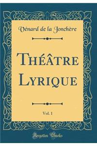 ThÃ©Ã¢tre Lyrique, Vol. 1 (Classic Reprint)