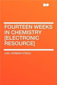 Fourteen Weeks in Chemistry [electronic Resource]