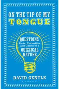 On the Tip of My Tongue: Questions, Facts, Curiosities and Games of a Quizzical Nature