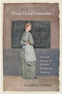 Those Good Gertrudes: A Social History of Women Teachers in America