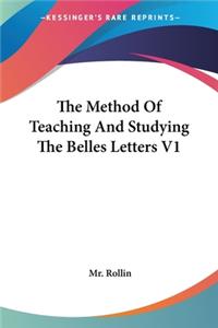 The Method Of Teaching And Studying The Belles Letters V1