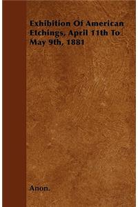 Exhibition Of American Etchings, April 11th To May 9th, 1881