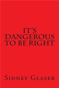 It's Dangerous To Be Right