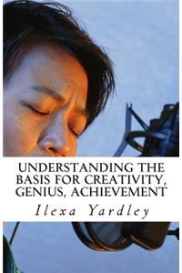 Understanding the Basis for Creativity, Genius, Achievement