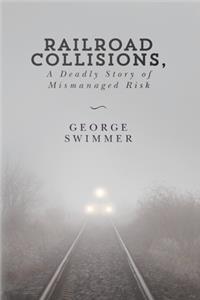 Railroad Collisions, A Deadly Story of Mismanaged Risk