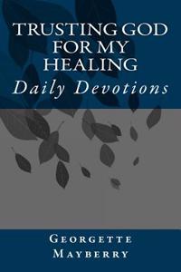 Trusting God for My Healing: Daily Devotions