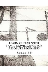 Learn Guitar with Tamil Movie Songs for Absolute Beginners: Sheet Music Method Book of 30+ Popular Tamil Film Tunes