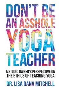 Don't Be an Asshole Yoga Teacher