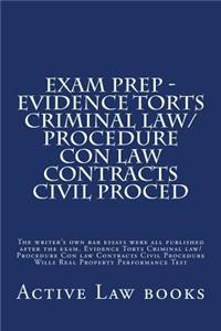 Exam Prep - Evidence Torts Criminal Law/Procedure Con Law Contracts Civil Proced: The Writer's Own Bar Essays Were All Published After the Exam. Evidence Torts Criminal Law/Procedure Con Law Contracts Civil Procedure Wills Real Property Performance