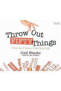 Throw Out Fifty Things: Clear the Clutter, Find Your Life