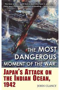 "The Most Dangerous Moment of the War": Japan's Attack on the Indian Ocean, 1942