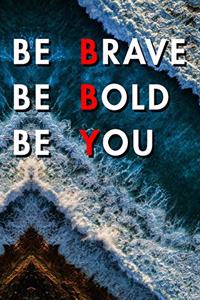 Be Brave Be Bold Be You
