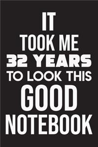 It Took Me 32 Years To Look This Good Notebook